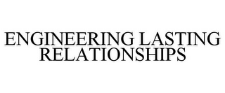 ENGINEERING LASTING RELATIONSHIPS