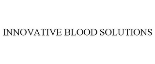 INNOVATIVE BLOOD SOLUTIONS