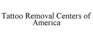 TATTOO REMOVAL CENTERS OF AMERICA