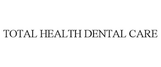 TOTAL HEALTH DENTAL CARE