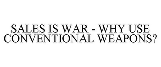 SALES IS WAR - WHY USE CONVENTIONAL WEAPONS?