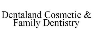 DENTALAND COSMETIC & FAMILY DENTISTRY