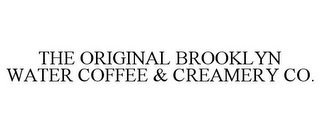 THE ORIGINAL BROOKLYN WATER COFFEE & CREAMERY CO.