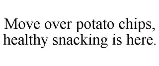 MOVE OVER POTATO CHIPS, HEALTHY SNACKING IS HERE.