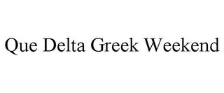 QUE DELTA GREEK WEEKEND