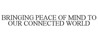 BRINGING PEACE OF MIND TO OUR CONNECTED WORLD