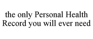 THE ONLY PERSONAL HEALTH RECORD YOU WILL EVER NEED