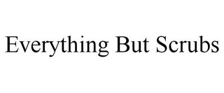 EVERYTHING BUT SCRUBS