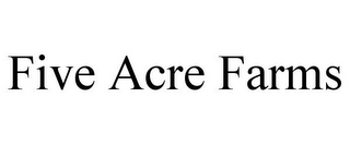 FIVE ACRE FARMS