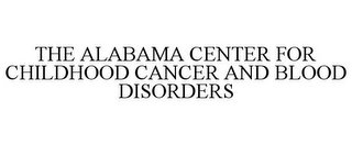 THE ALABAMA CENTER FOR CHILDHOOD CANCER AND BLOOD DISORDERS