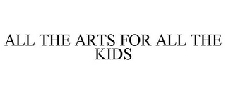 ALL THE ARTS FOR ALL THE KIDS