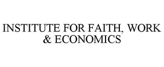 INSTITUTE FOR FAITH, WORK & ECONOMICS