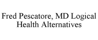 FRED PESCATORE, MD LOGICAL HEALTH ALTERNATIVES