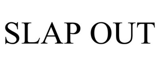 SLAP OUT