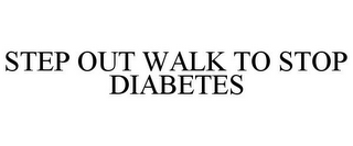 STEP OUT WALK TO STOP DIABETES