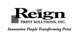 REIGN PRINT SOLUTIONS, INC. INNOVATIVE PEOPLE TRANSFORMING PRINT