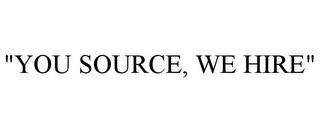 "YOU SOURCE, WE HIRE"