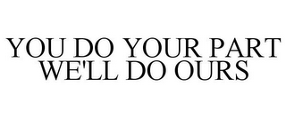 YOU DO YOUR PART WE'LL DO OURS