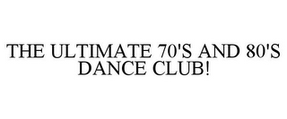 THE ULTIMATE 70'S AND 80'S DANCE CLUB!