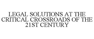 LEGAL SOLUTIONS AT THE CRITICAL CROSSROADS OF THE 21ST CENTURY