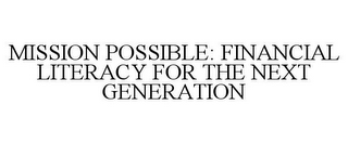 MISSION POSSIBLE: FINANCIAL LITERACY FOR THE NEXT GENERATION