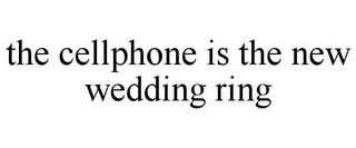 THE CELLPHONE IS THE NEW WEDDING RING