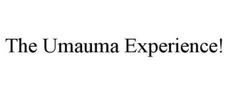 THE UMAUMA EXPERIENCE!