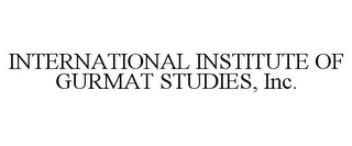 INTERNATIONAL INSTITUTE OF GURMAT STUDIES, INC.