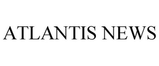ATLANTIS NEWS