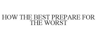 HOW THE BEST PREPARE FOR THE WORST