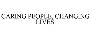 CARING PEOPLE. CHANGING LIVES.