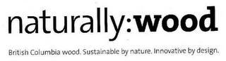 NATURALLY:WOOD BRITISH COLOMBIA WOOD. SUSTAINABLE BY NATURE. INNOVATIVE BY DESIGN.