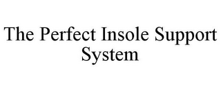 THE PERFECT INSOLE SUPPORT SYSTEM