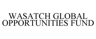 WASATCH GLOBAL OPPORTUNITIES FUND