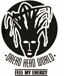 DREAD HEAD WORLD FEEL MY ENERGY