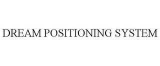 DREAM POSITIONING SYSTEM