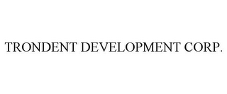 TRONDENT DEVELOPMENT CORP.