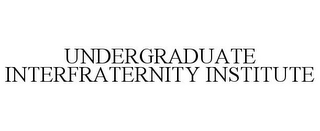 UNDERGRADUATE INTERFRATERNITY INSTITUTE