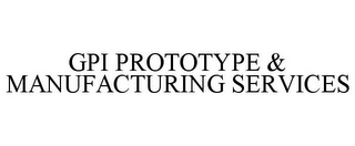 GPI PROTOTYPE & MANUFACTURING SERVICES