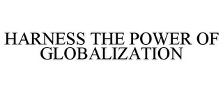 HARNESS THE POWER OF GLOBALIZATION