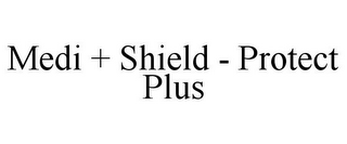 MEDI + SHIELD - PROTECT PLUS