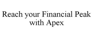 REACH YOUR FINANCIAL PEAK WITH APEX