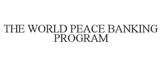 THE WORLD PEACE BANKING PROGRAM