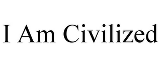 I AM CIVILIZED