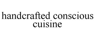 HANDCRAFTED CONSCIOUS CUISINE