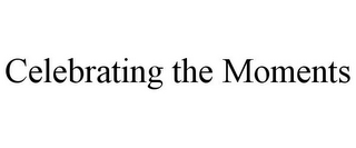 CELEBRATING THE MOMENTS