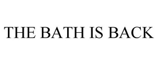 THE BATH IS BACK