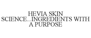 HEVIA SKIN SCIENCE...INGREDIENTS WITH A PURPOSE