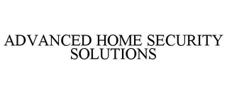 ADVANCED HOME SECURITY SOLUTIONS