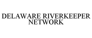 DELAWARE RIVERKEEPER NETWORK